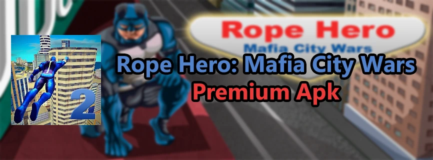Rope Hero: Mafia City Wars APK v1.5.2 (MOD, Unlimited Money)